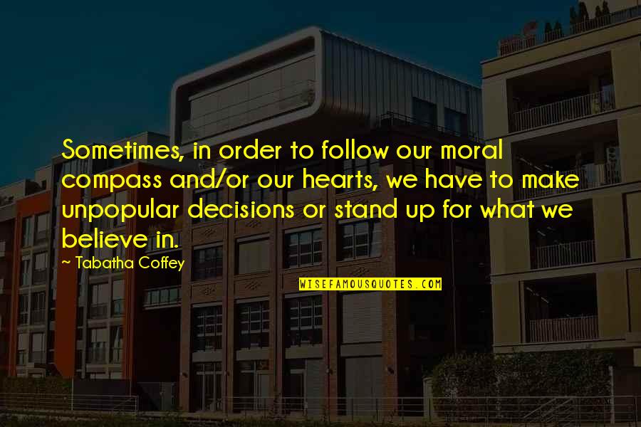 Stand Up For What You Believe Quotes By Tabatha Coffey: Sometimes, in order to follow our moral compass