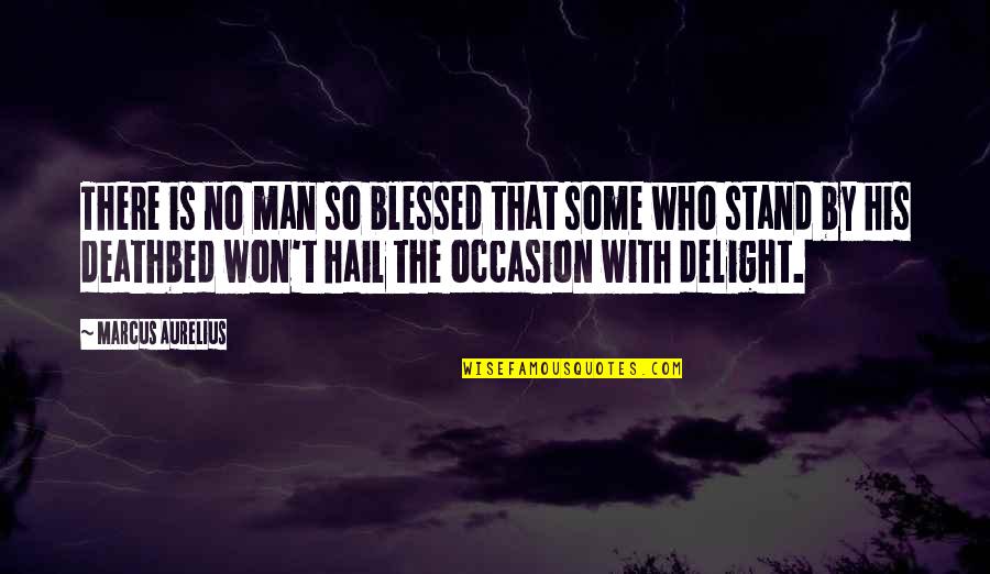 Stand Up For Your Life Quotes By Marcus Aurelius: There is no man so blessed that some