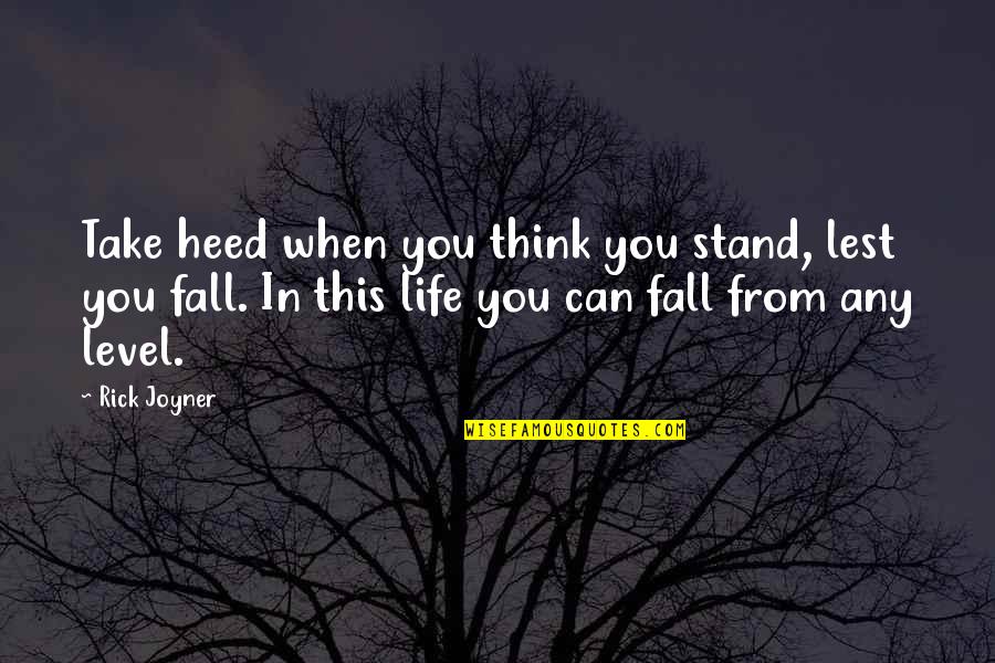 Stand Up For Your Life Quotes By Rick Joyner: Take heed when you think you stand, lest