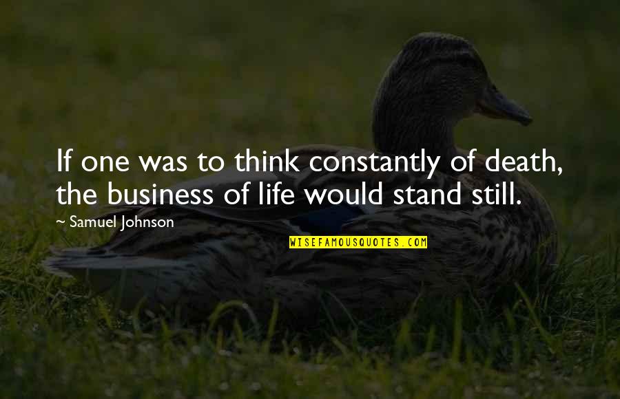 Stand Up For Your Life Quotes By Samuel Johnson: If one was to think constantly of death,