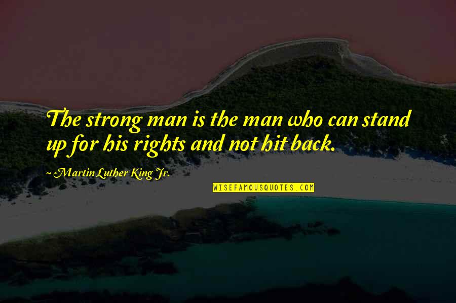 Stand Up For Your Rights Quotes By Martin Luther King Jr.: The strong man is the man who can