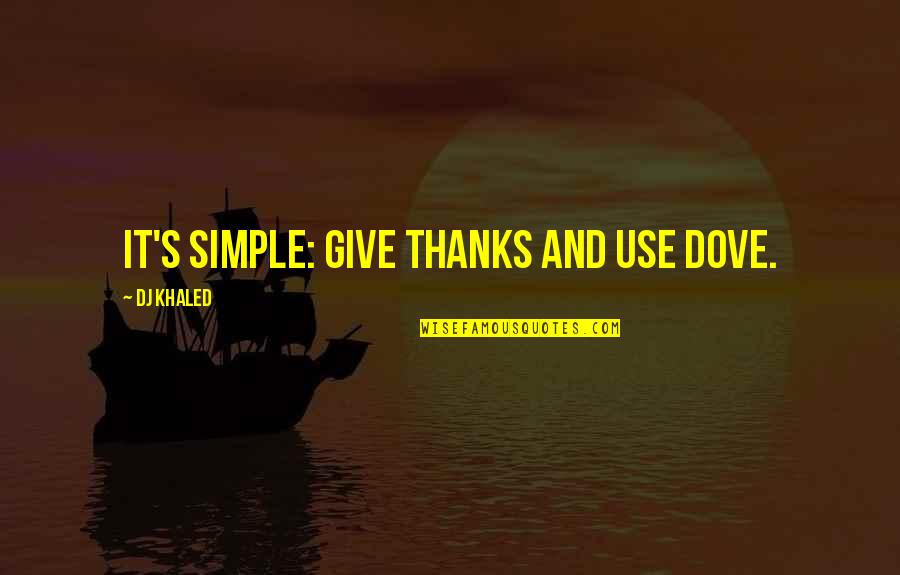 Stand Up Guys Quotes By DJ Khaled: It's simple: Give thanks and use Dove. Stand Up Guys Quotes By DJ Khaled: It's simple: Give thanks and use Dove.