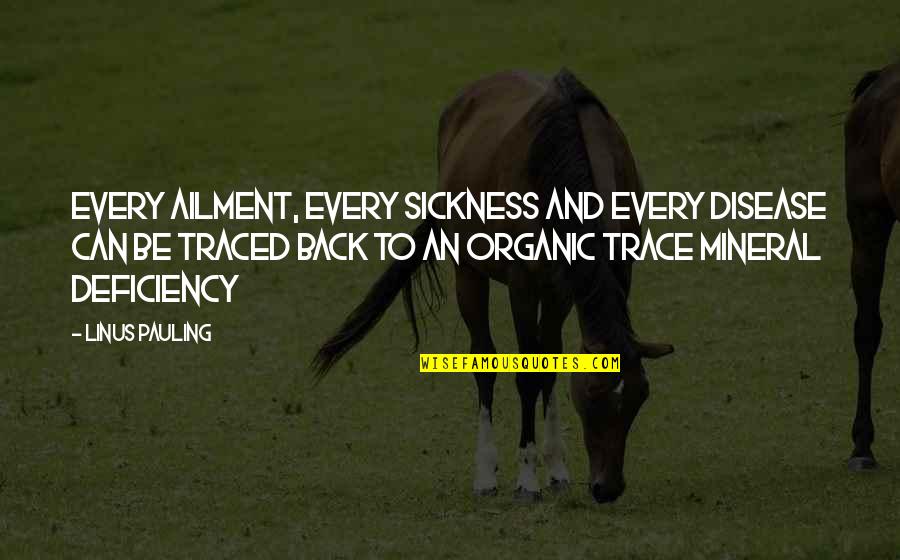 Stand Up Guys Quotes By Linus Pauling: Every ailment, every sickness and every disease can Stand Up Guys Quotes By Linus Pauling: Every ailment, every sickness and every disease can