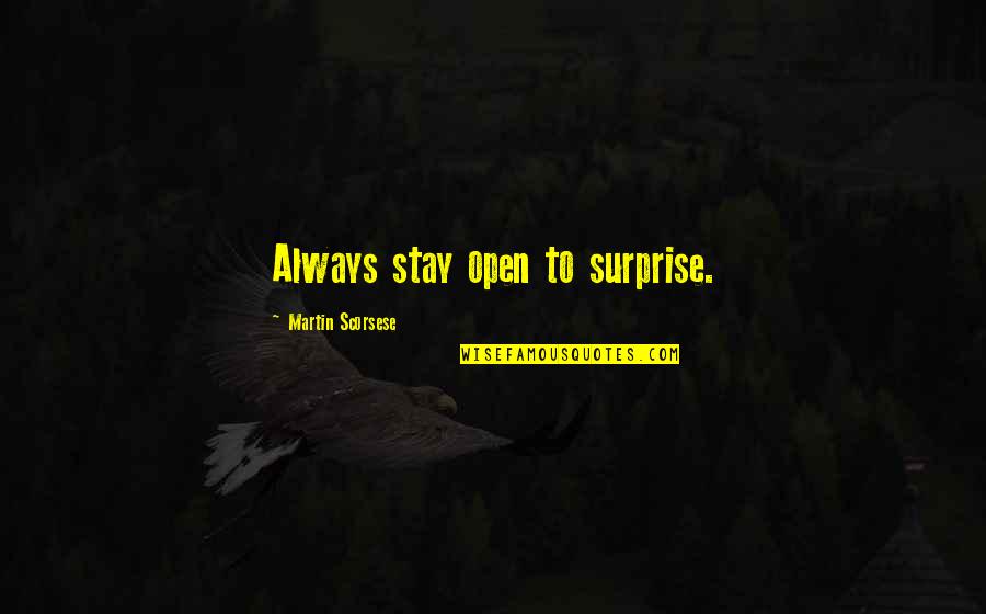 Stand Up Guys Quotes By Martin Scorsese: Always stay open to surprise. Stand Up Guys Quotes By Martin Scorsese: Always stay open to surprise.