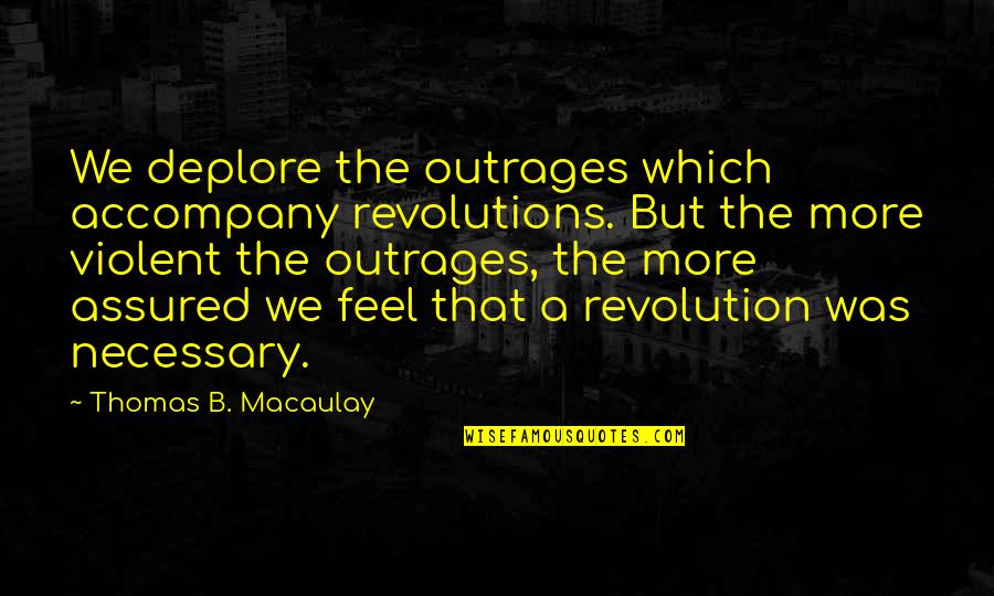 Stand Up Guys Quotes By Thomas B. Macaulay: We deplore the outrages which accompany revolutions. But Stand Up Guys Quotes By Thomas B. Macaulay: We deplore the outrages which accompany revolutions. But