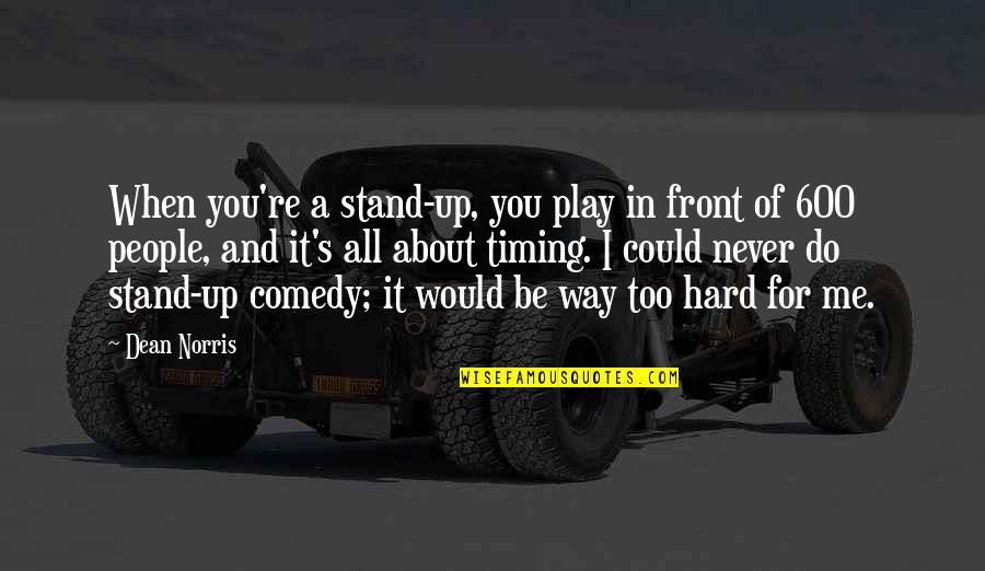 Stand Up In Front Quotes By Dean Norris: When you're a stand-up, you play in front