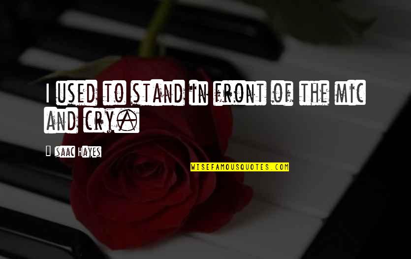 Stand Up In Front Quotes By Isaac Hayes: I used to stand in front of the