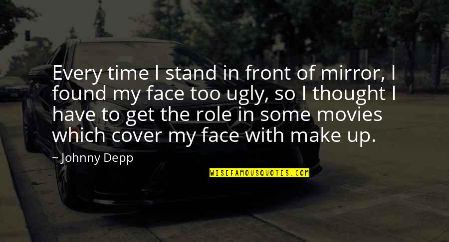 Stand Up In Front Quotes By Johnny Depp: Every time I stand in front of mirror,