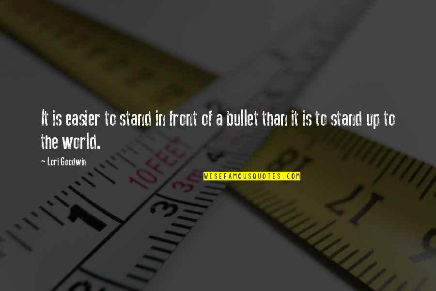 Stand Up In Front Quotes By Lori Goodwin: It is easier to stand in front of