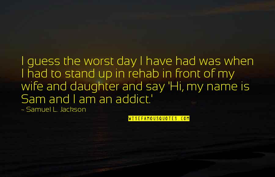 Stand Up In Front Quotes By Samuel L. Jackson: I guess the worst day I have had