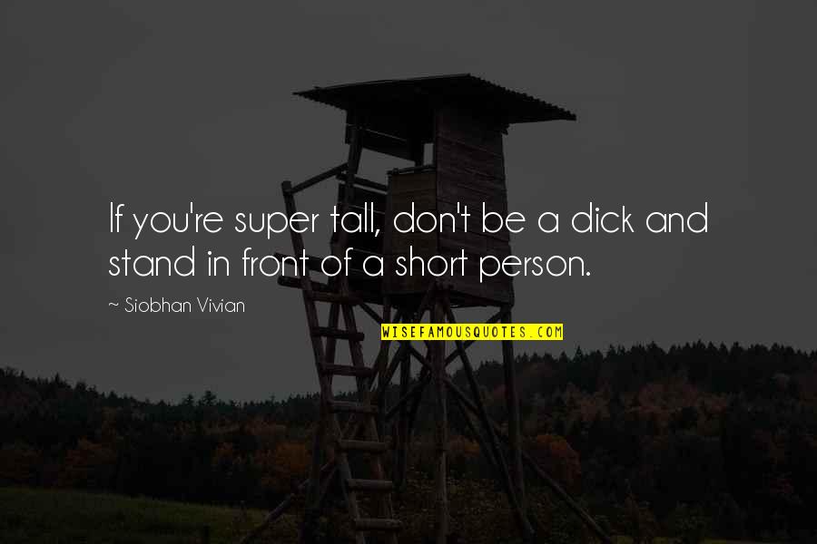 Stand Up In Front Quotes By Siobhan Vivian: If you're super tall, don't be a dick
