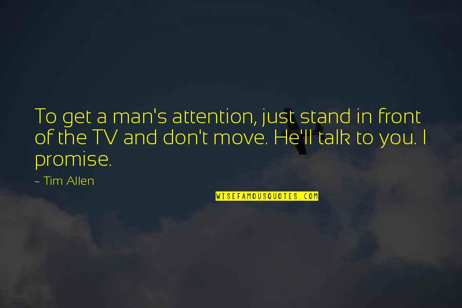 Stand Up In Front Quotes By Tim Allen: To get a man's attention, just stand in
