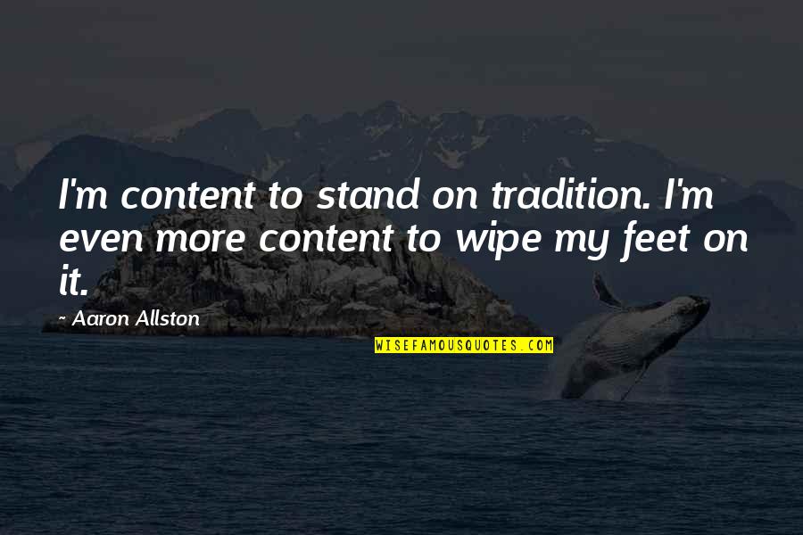 Stand Up On Your Feet Quotes By Aaron Allston: I'm content to stand on tradition. I'm even