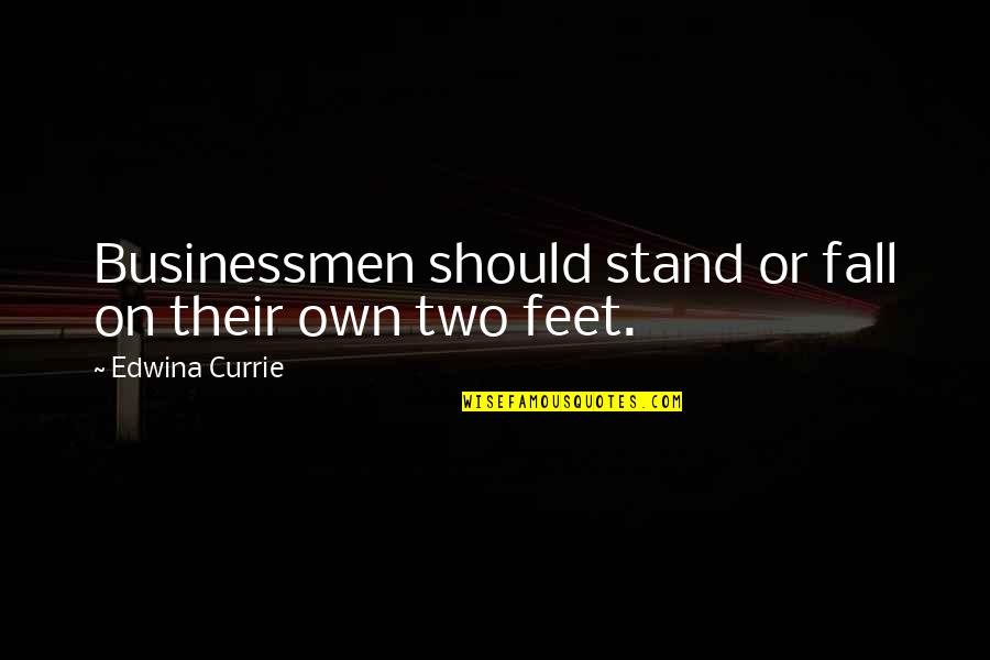 Stand Up On Your Feet Quotes By Edwina Currie: Businessmen should stand or fall on their own Stand Up On Your Feet Quotes By Edwina Currie: Businessmen should stand or fall on their own