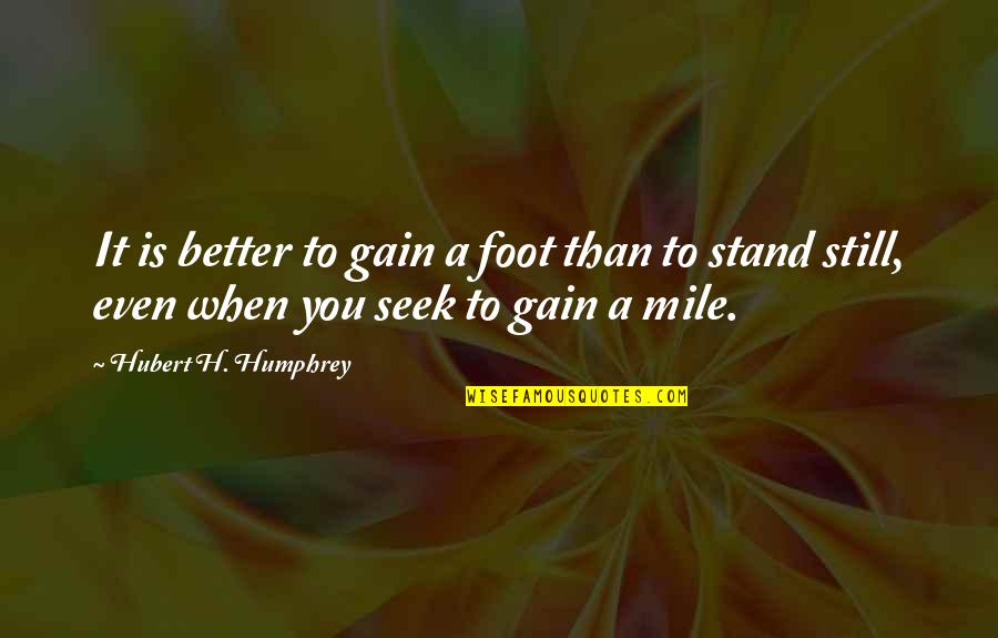 Stand Up On Your Feet Quotes By Hubert H. Humphrey: It is better to gain a foot than
