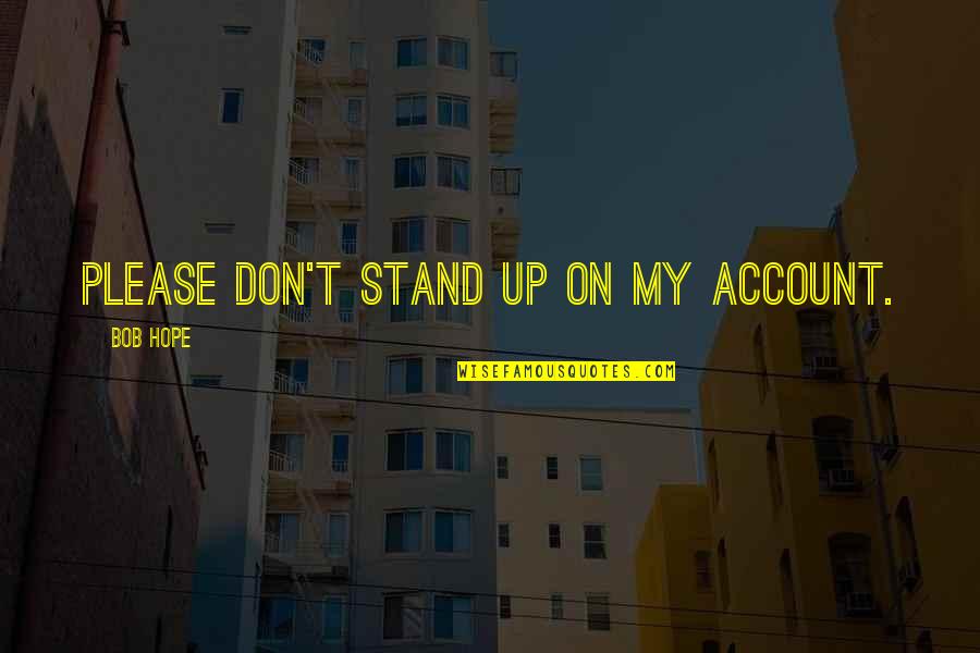 Stand Up Quotes By Bob Hope: Please don't stand up on my account.