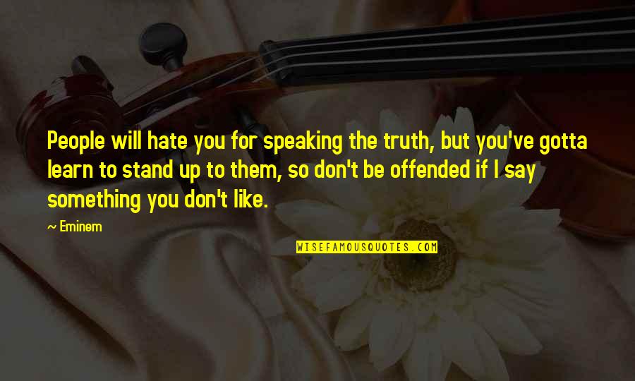 Stand Up Quotes By Eminem: People will hate you for speaking the truth,