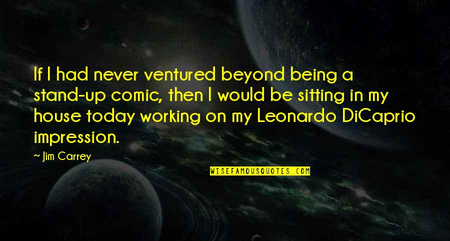 Stand Up Quotes By Jim Carrey: If I had never ventured beyond being a