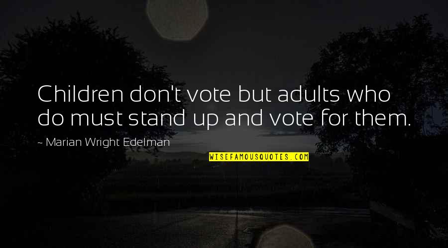 Stand Up Quotes By Marian Wright Edelman: Children don't vote but adults who do must