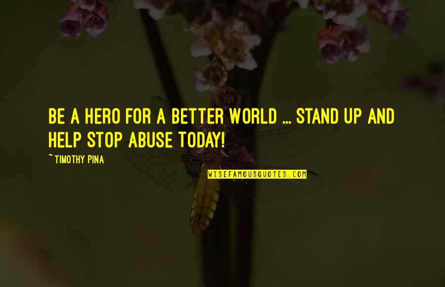 Stand Up Quotes By Timothy Pina: Be A Hero For A Better World ...