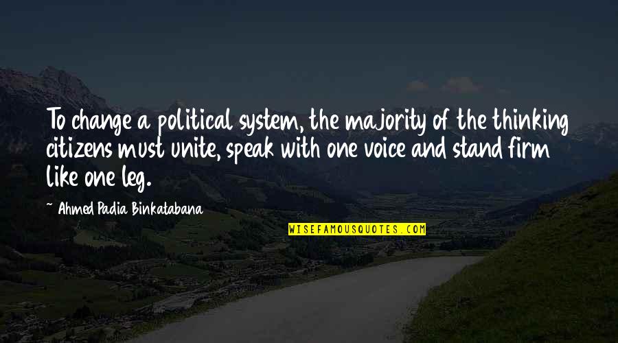 Stand Up Speak Out Quotes By Ahmed Padia Binkatabana: To change a political system, the majority of