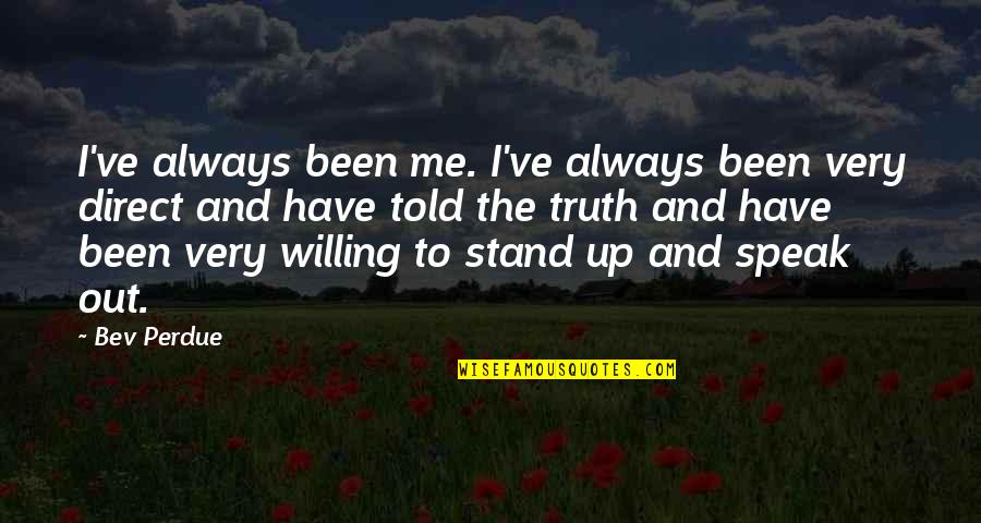 Stand Up Speak Out Quotes By Bev Perdue: I've always been me. I've always been very