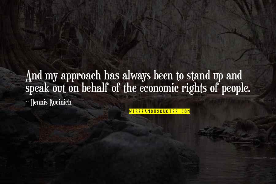 Stand Up Speak Out Quotes By Dennis Kucinich: And my approach has always been to stand