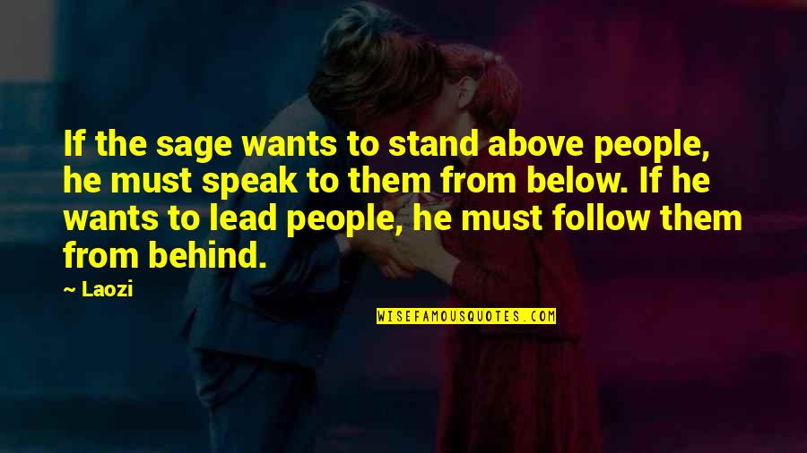 Stand Up Speak Out Quotes By Laozi: If the sage wants to stand above people,
