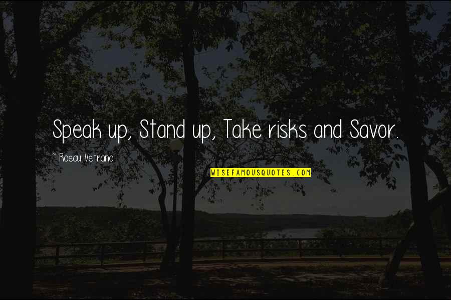 Stand Up Speak Out Quotes By Roeau Vetrano: Speak up, Stand up, Take risks and Savor.