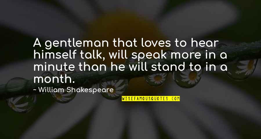 Stand Up Speak Out Quotes By William Shakespeare: A gentleman that loves to hear himself talk,