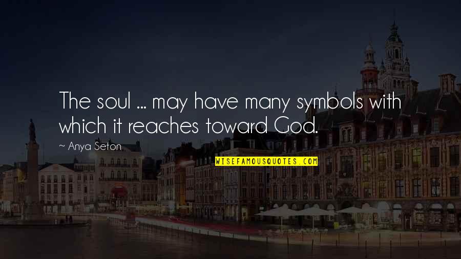 Stand Up Stations Quotes By Anya Seton: The soul ... may have many symbols with