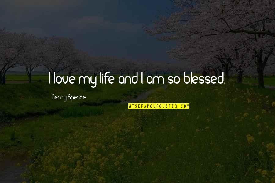 Stand Up Stations Quotes By Gerry Spence: I love my life and I am so Stand Up Stations Quotes By Gerry Spence: I love my life and I am so