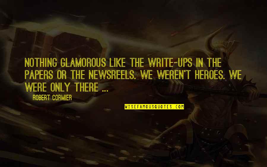 Stand Up Stations Quotes By Robert Cormier: Nothing glamorous like the write-ups in the papers Stand Up Stations Quotes By Robert Cormier: Nothing glamorous like the write-ups in the papers