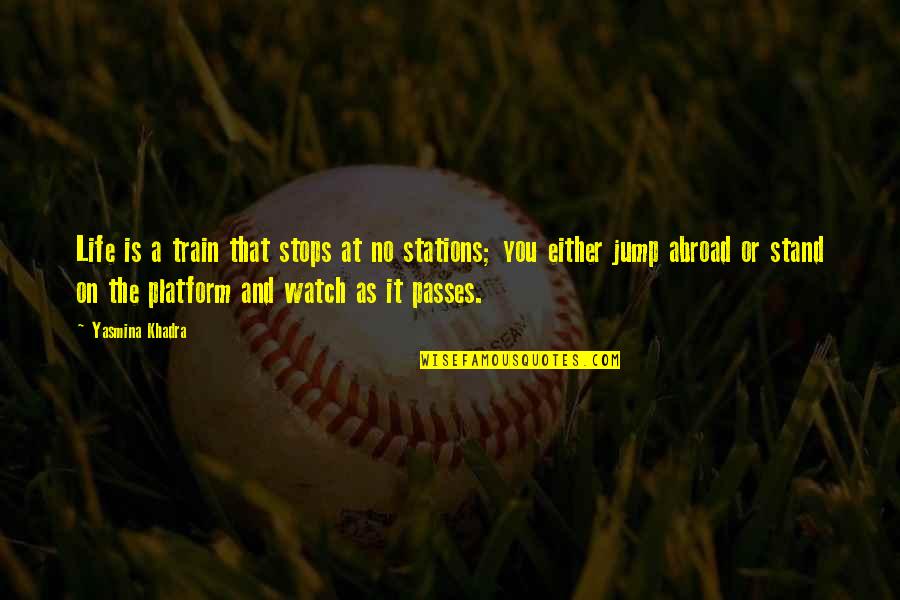 Stand Up Stations Quotes By Yasmina Khadra: Life is a train that stops at no Stand Up Stations Quotes By Yasmina Khadra: Life is a train that stops at no