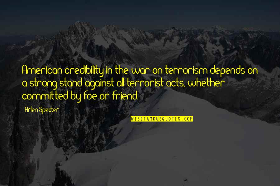 Stand Up Strong Quotes By Arlen Specter: American credibility in the war on terrorism depends