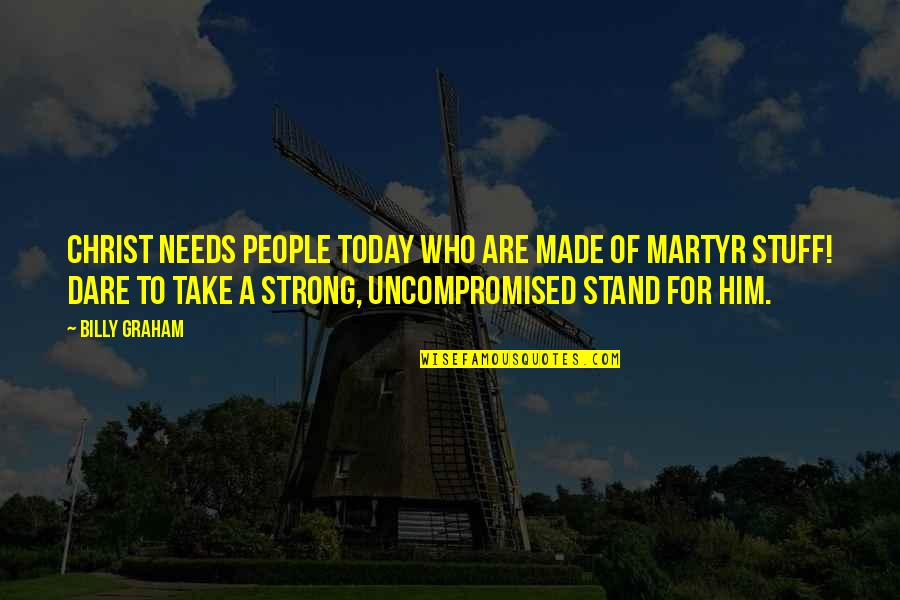 Stand Up Strong Quotes By Billy Graham: Christ needs people today who are made of