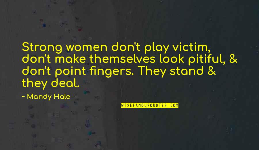 Stand Up Strong Quotes By Mandy Hale: Strong women don't play victim, don't make themselves