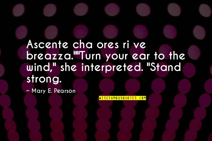 Stand Up Strong Quotes By Mary E. Pearson: Ascente cha ores ri ve breazza.""Turn your ear