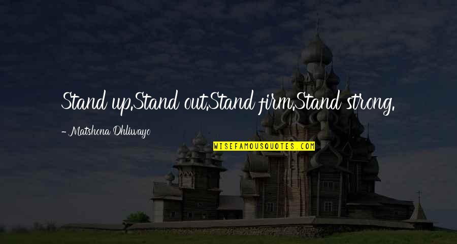 Stand Up Strong Quotes By Matshona Dhliwayo: Stand up.Stand out.Stand firm.Stand strong.