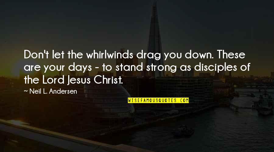 Stand Up Strong Quotes By Neil L. Andersen: Don't let the whirlwinds drag you down. These