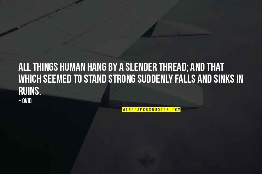 Stand Up Strong Quotes By Ovid: All things human hang by a slender thread;
