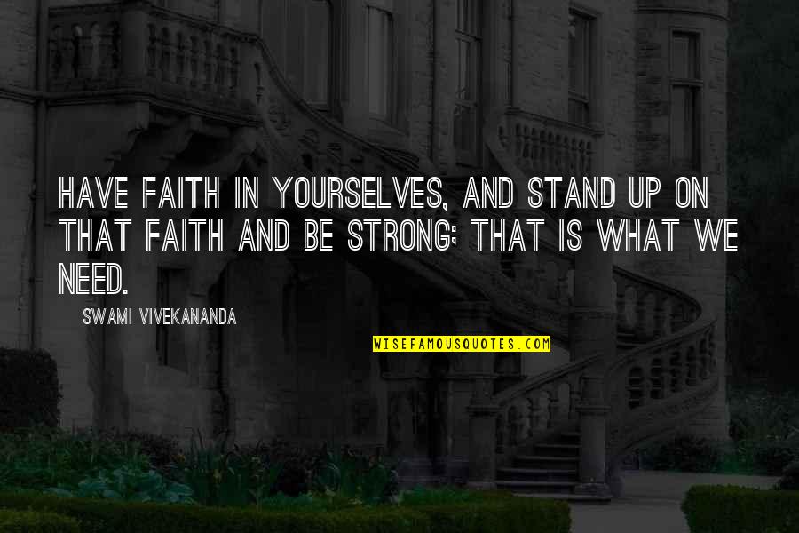 Stand Up Strong Quotes By Swami Vivekananda: Have faith in yourselves, and stand up on