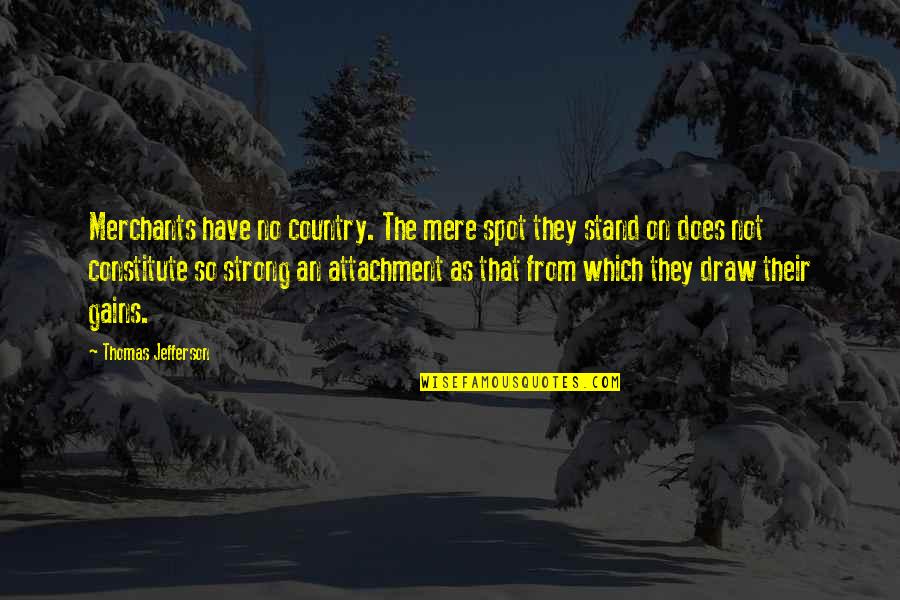 Stand Up Strong Quotes By Thomas Jefferson: Merchants have no country. The mere spot they