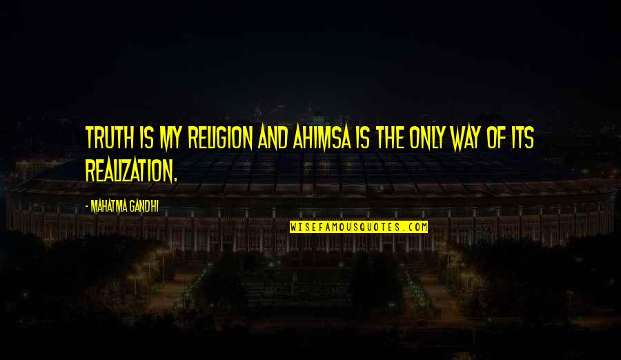 Stand Up To Bully Quotes By Mahatma Gandhi: Truth is my religion and ahimsa is the Stand Up To Bully Quotes By Mahatma Gandhi: Truth is my religion and ahimsa is the