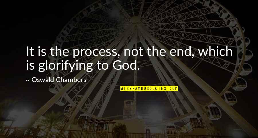 Stand Up To Bully Quotes By Oswald Chambers: It is the process, not the end, which