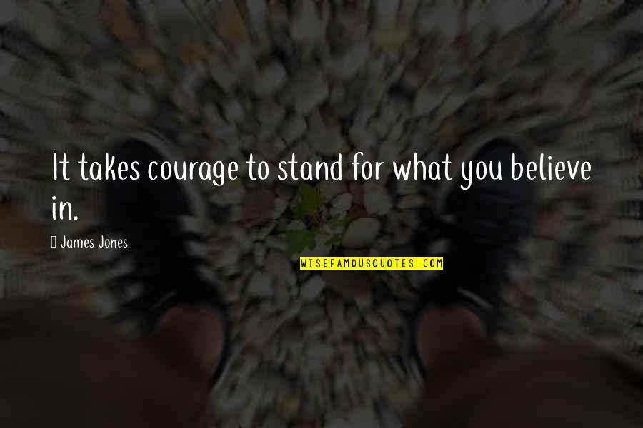 Stand Up What You Believe In Quotes By James Jones: It takes courage to stand for what you