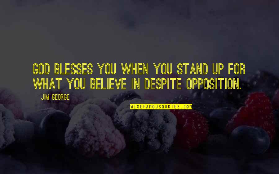 Stand Up What You Believe In Quotes By Jim George: God blesses you when you stand up for