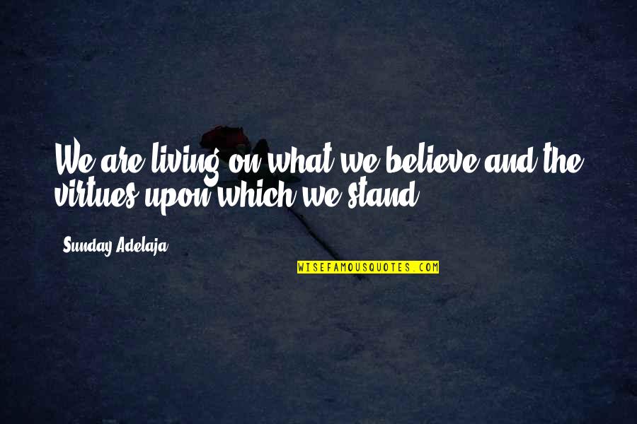 Stand Up What You Believe In Quotes By Sunday Adelaja: We are living on what we believe and