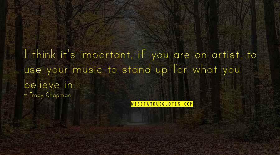 Stand Up What You Believe In Quotes By Tracy Chapman: I think it's important, if you are an