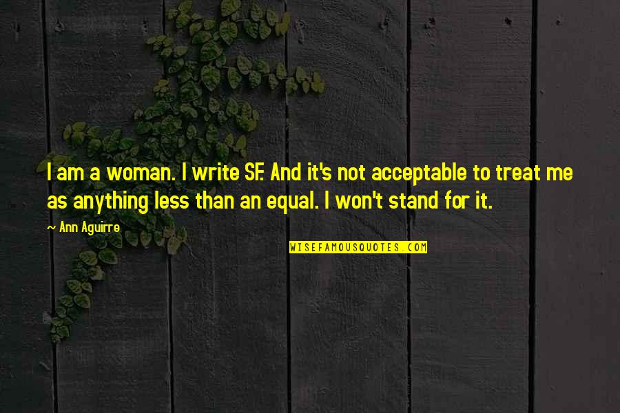 Stand Up Woman Quotes By Ann Aguirre: I am a woman. I write SF. And